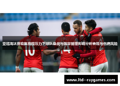 亚冠淘汰赛密集赛程压力下球队备战与阵容管理影响分析表现与伤病风险