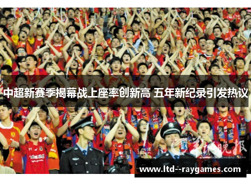 中超新赛季揭幕战上座率创新高 五年新纪录引发热议
